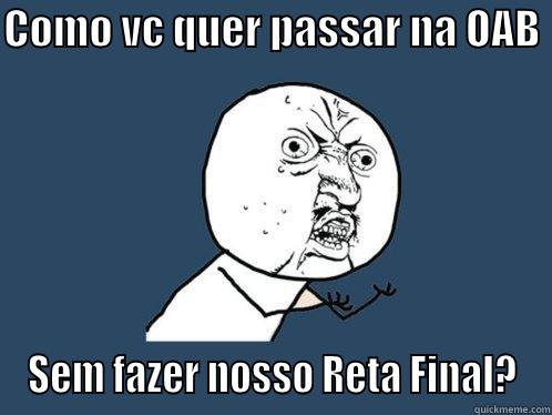 COMO VC QUER PASSAR NA OAB  SEM FAZER NOSSO RETA FINAL? Y U No