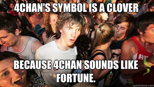 4chan's symbol is a clover because 4chan sounds like fortune.  Sudden Clarity Clarence