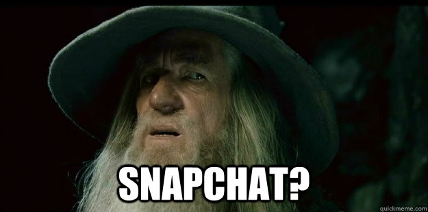  Snapchat?  I have no memory Gandalf