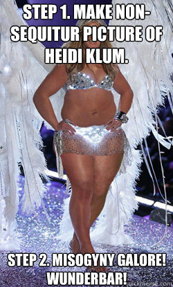 Step 1. Make non-sequitur picture of Heidi Klum. Step 2. Misogyny galore! Wunderbar!  Typical American Woman