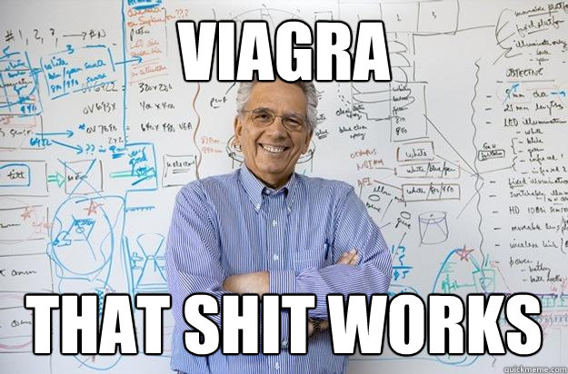 Viagra that shit works - Viagra that shit works  Engineering Professor