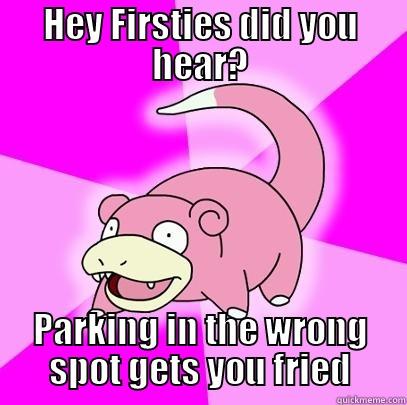 HEY FIRSTIES DID YOU HEAR? PARKING IN THE WRONG SPOT GETS YOU FRIED Slowpoke