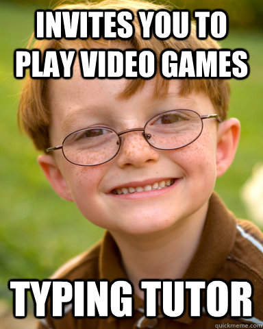 invites you to play video games typing tutor - invites you to play video games typing tutor  Disappointing Childhood Friend