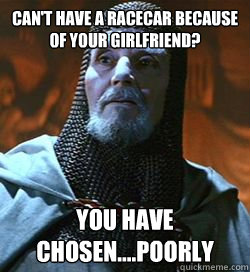 Can't have a racecar because of your girlfriend? You have chosen....Poorly - Can't have a racecar because of your girlfriend? You have chosen....Poorly  Templar Knight