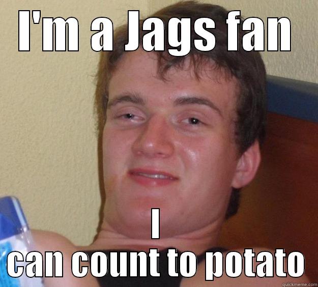 Jags fan - I'M A JAGS FAN I CAN COUNT TO POTATO 10 Guy