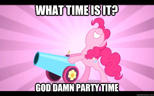 what time is it? god damn party time - what time is it? god damn party time  Pinkie Pie party cannon