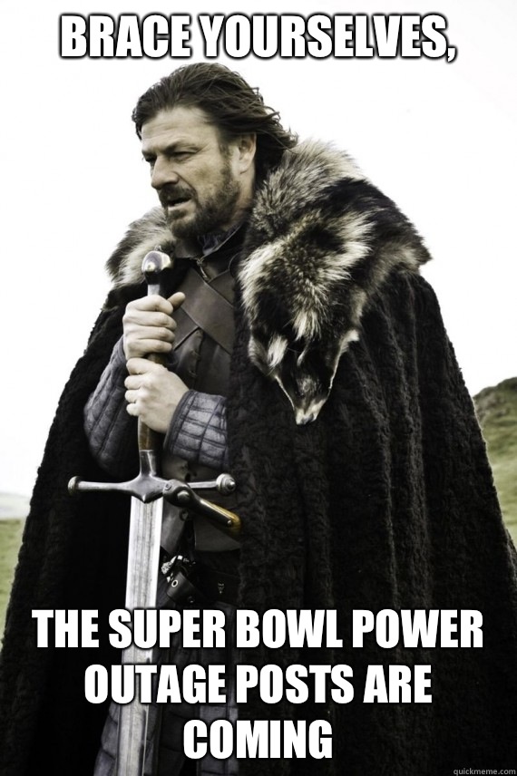 Brace yourselves, The super bowl power outage posts are coming  Brace yourself