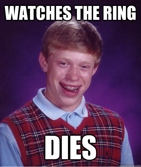 watches the ring dies  Bad Luck Brian