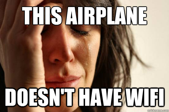 THIS AIRPLANE DOESN'T HAVE WIFI - THIS AIRPLANE DOESN'T HAVE WIFI  First World Problems