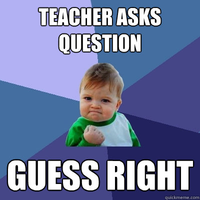 Teacher asks question Guess right - Teacher asks question Guess right  Success Kid