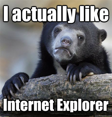 I actually like Internet Explorer  Confession Bear