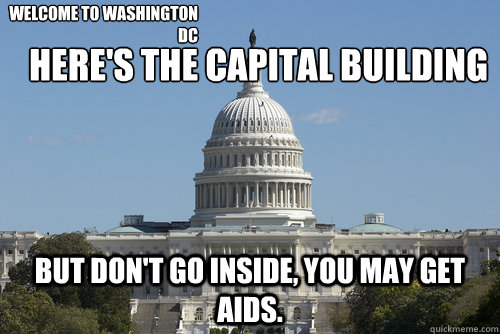 here's the capital building but don't go inside, you may get aids. Welcome to washington dc  Scumbag Congress