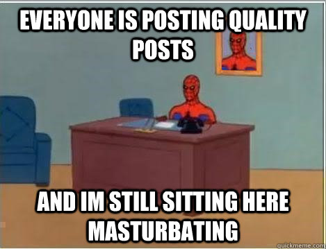 everyone is posting quality posts and im still sitting here masturbating  Spiderman Desk