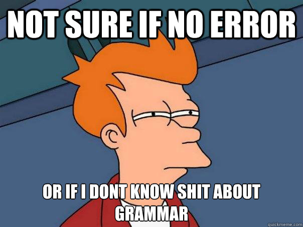 not sure if no error or if i dont know shit about grammar  Futurama Fry