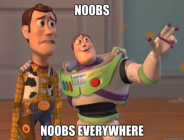 noobs noobs everywhere  Buzz Lightyear