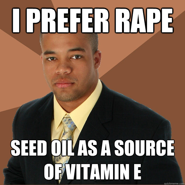 I prefer rape seed oil as a source of vitamin e  Successful Black Man