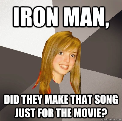 Iron Man, did they make that song just for the movie?  Musically Oblivious 8th Grader