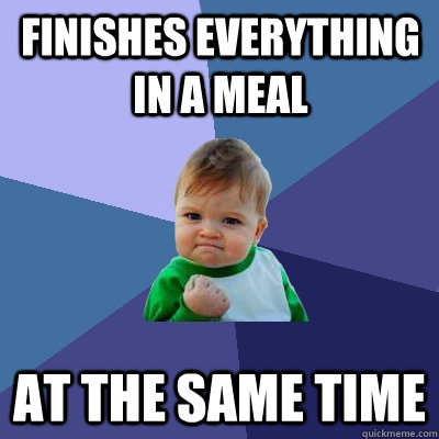 finishes everything in a meal at the same time  Success Kid