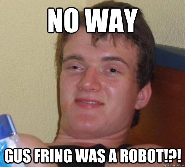 No way Gus Fring was a robot!?! - No way Gus Fring was a robot!?!  10 Guy