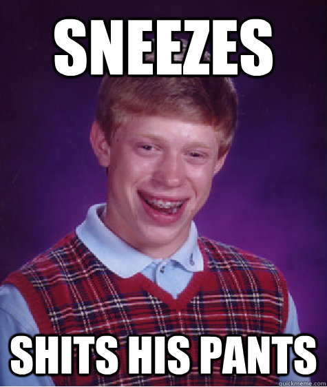 Sneezes Shits his pants  Bad Luck Brian