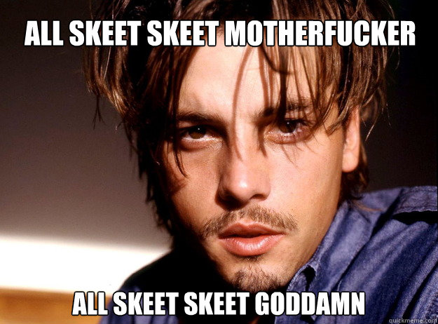 all skeet skeet motherfucker all skeet skeet goddamn  skeet