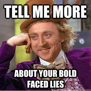 Tell me more about your bold faced lies - Tell me more about your bold faced lies  Condescending Wonka