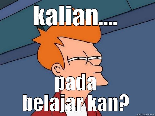 pada belajar kan? - KALIAN.... PADA BELAJAR KAN? Futurama Fry