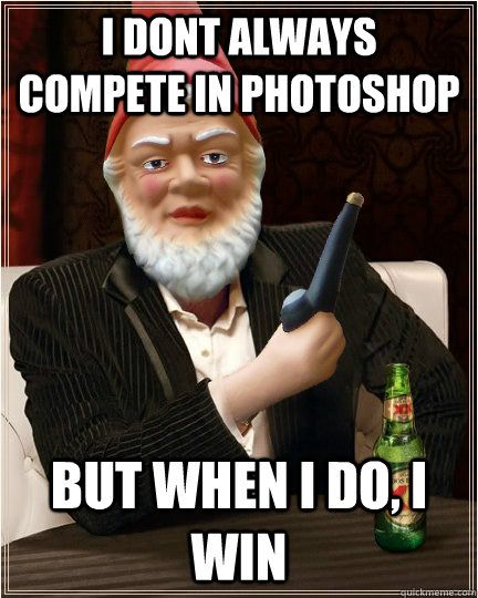 I dont always compete in photoshop but when i do, i win - I dont always compete in photoshop but when i do, i win  Misc