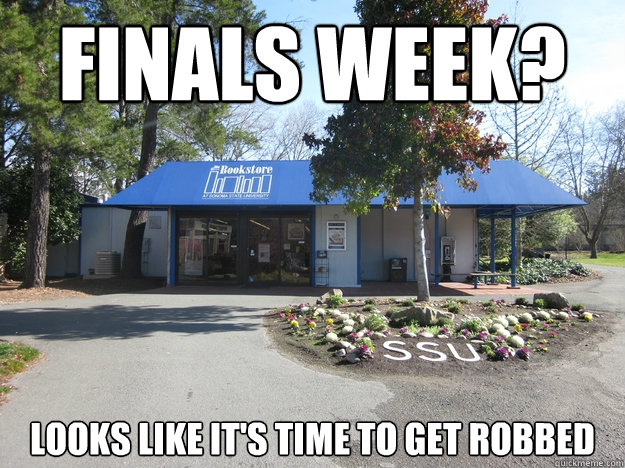 Finals week? Looks like it's time to get robbed - Finals week? Looks like it's time to get robbed  ssu bookstore