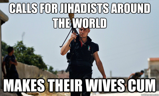 Calls for Jihadists around the world Makes their wives cum  - Calls for Jihadists around the world Makes their wives cum   Ridiculously Photogenic Syrian Soldier