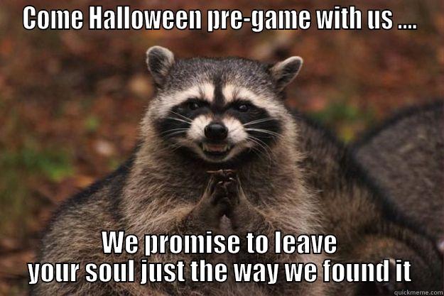 COME HALLOWEEN PRE-GAME WITH US .... WE PROMISE TO LEAVE YOUR SOUL JUST THE WAY WE FOUND IT Evil Plotting Raccoon