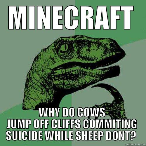 Lol rex - MINECRAFT WHY DO COWS JUMP OFF CLIFFS COMMITING SUICIDE WHILE SHEEP DONT?  Philosoraptor