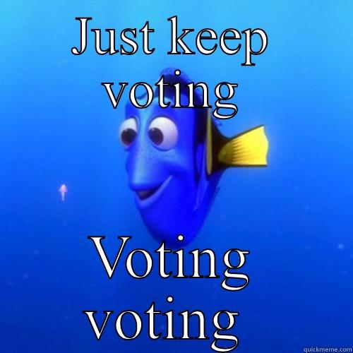 JUST KEEP VOTING VOTING VOTING  dory