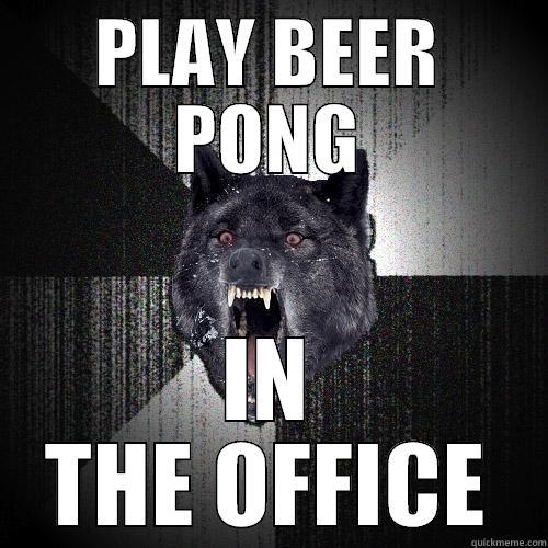 PLAY BEER PONG IN THE OFFICE Insanity Wolf