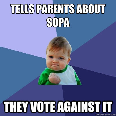 Tells parents about SOPA They vote against it - Tells parents about SOPA They vote against it  Success Kid