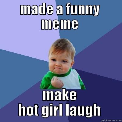 MADE A FUNNY MEME MAKE HOT GIRL LAUGH Success Kid