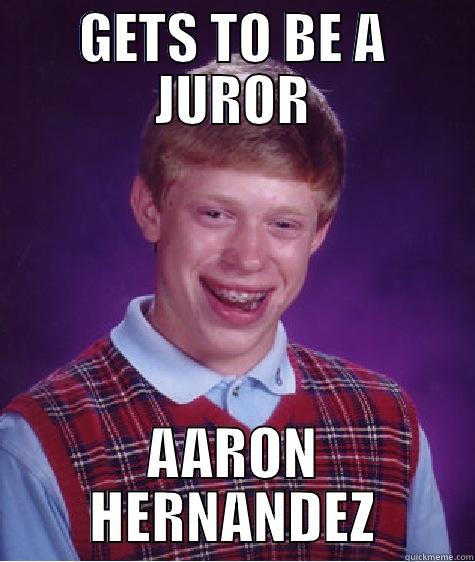 Gets to Be a Juror Aaron Hernandez - GETS TO BE A JUROR AARON HERNANDEZ Bad Luck Brian