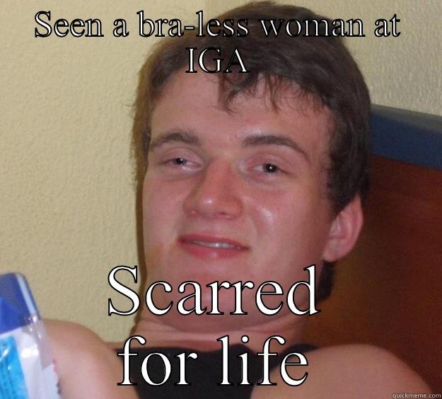 SEEN A BRA-LESS WOMAN AT IGA SCARRED FOR LIFE 10 Guy