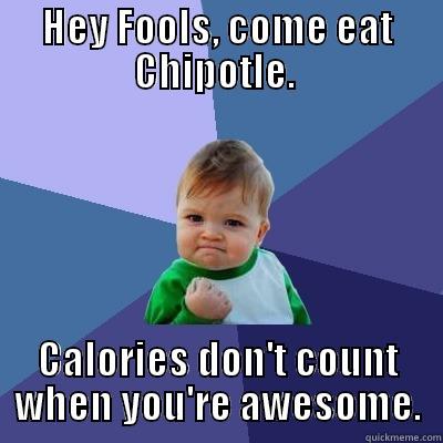 HEY FOOLS, COME EAT CHIPOTLE.  CALORIES DON'T COUNT WHEN YOU'RE AWESOME. Success Kid