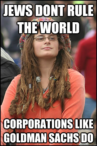 Jews dont rule the world Corporations like Goldman Sachs do  Bad Argument Hippie