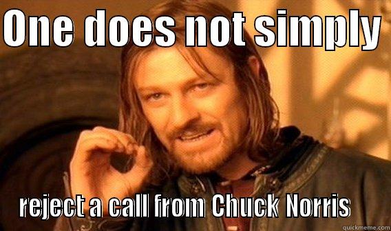 Chuck Norris - ONE DOES NOT SIMPLY  REJECT A CALL FROM CHUCK NORRIS    One Does Not Simply