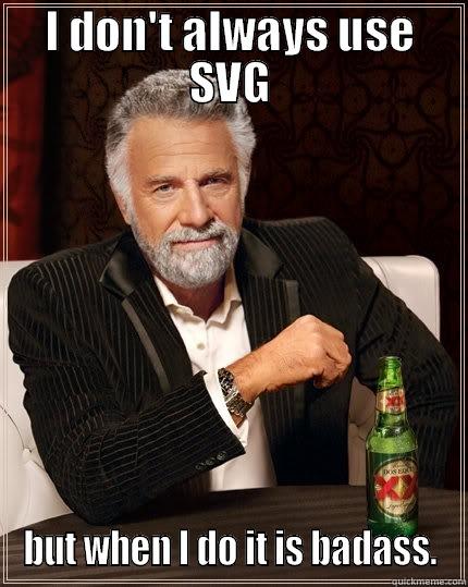 I DON'T ALWAYS USE SVG BUT WHEN I DO IT IS BADASS. The Most Interesting Man In The World