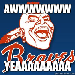 AWWWWWWW YEAAAAAAAAA  Braves Awwwww Yeahhhhh