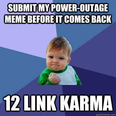 submit my power-outage meme before it comes back 12 link karma  Success Kid