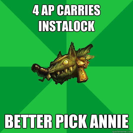 4 ap carries instalock better pick annie lololololo  Bad LoL Player