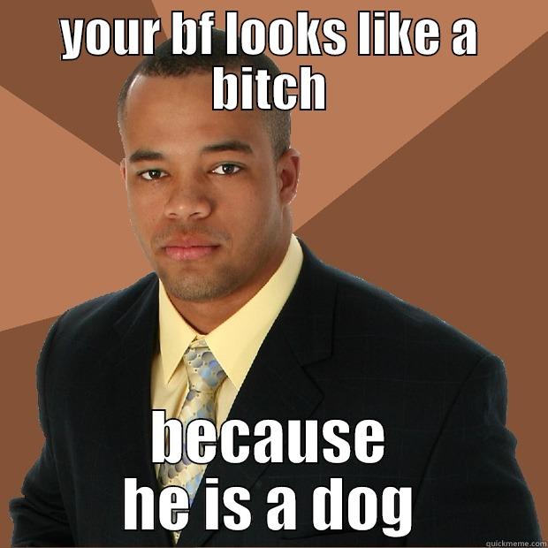 funny dog man meme - YOUR BF LOOKS LIKE A BITCH BECAUSE HE IS A DOG Successful Black Man