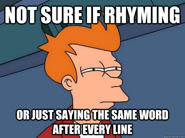 Not sure if rhyming Or just saying the same word after every line - Not sure if rhyming Or just saying the same word after every line  Futurama Fry