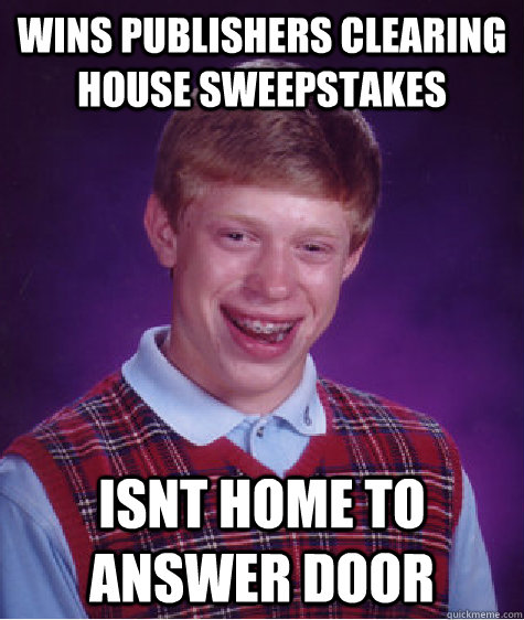 Wins Publishers Clearing House Sweepstakes  Isnt home to answer door  - Wins Publishers Clearing House Sweepstakes  Isnt home to answer door   Bad Luck Brian