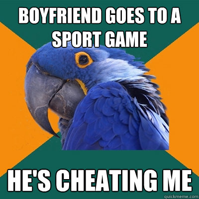 boyfriend goes to a sport game he's cheating me  Paranoid Parrot