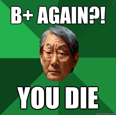 B+ AGAIN?! YOU DIE  High Expectations Asian Father